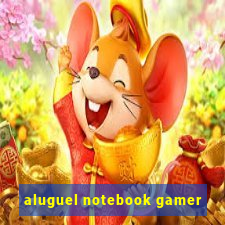 aluguel notebook gamer